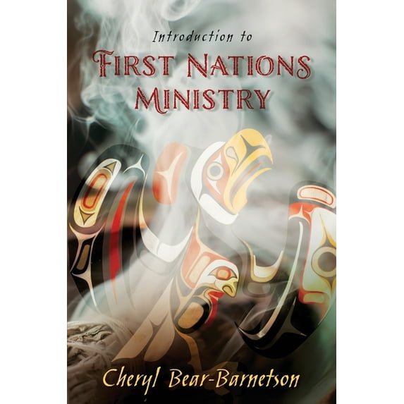Introduction to First Nations Ministry : Centre for Pentecostal Theology Native North American Contextual Movement Series