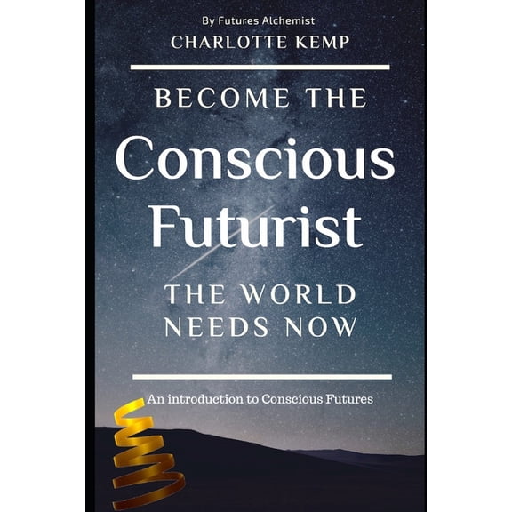Introduction to Futures Thinking Become the Conscious Futurist the World Needs Now: An Introduction to Conscious Futures, (Paperback)