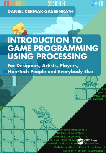Introduction to Game Programming Using Processing: For Designers, Artists, Players, Non-Tech People and Everybody Else, (Paperback)