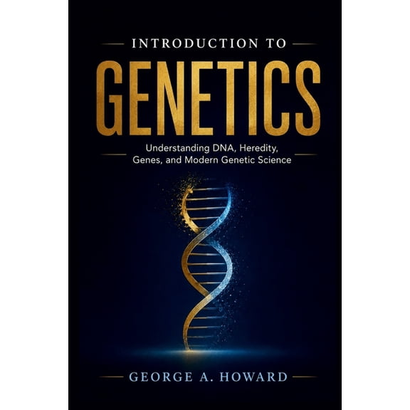 Introduction to Genetics: Understanding DNA, Heredity, Genes, and Modern Genetic Science, (Paperback)