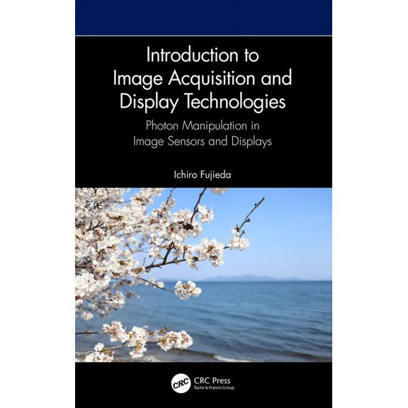 Introduction to Image Acquisition and Display Technologies: Photon Manipulation in Image Sensors and Displays, (Paperback)