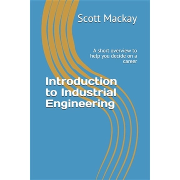 Pre-Owned Introduction to Industrial Engineering: A short overview to help you decide on a career (Paperback) by Scott MacKay