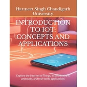 Introduction to Iot CONCEPTS AND APPLICATIONS Explore the Internet of Things, its architecture, protocols, and real-wo, Paperback