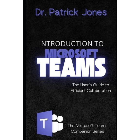The Microsoft Teams Companion Introduction to Microsoft Teams: The User's Guide to Efficient Collaboration, Book 1, (Paperback)