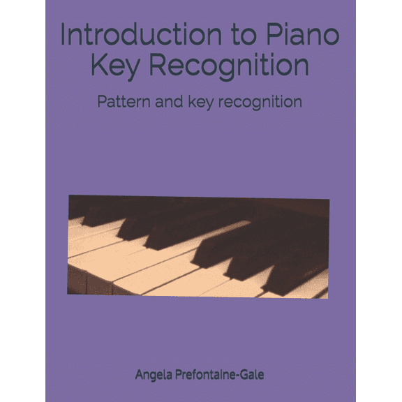 Introduction to Piano Key Recognition: Pattern and key recognition Paperback 1689574968 9781689574969 Mrs. Angela Michelle Prefontaine-Gale