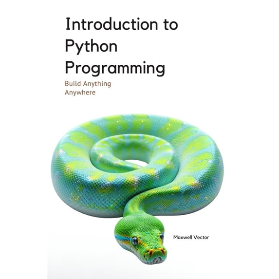 Build Anything Anywhere Introduction to Python Programming: A Comprehensive Introductory Toolkit, (Paperback)