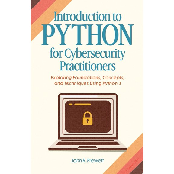 Introduction to Python for Cybersecurity Practitioners: Exploring Foundations, Concepts, and Techniques Using Python 3, (Paperback)