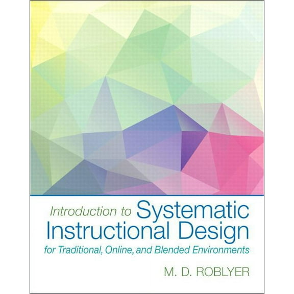 Introduction to Systematic Instructional Design for Traditional, Online, and Blended Environments
