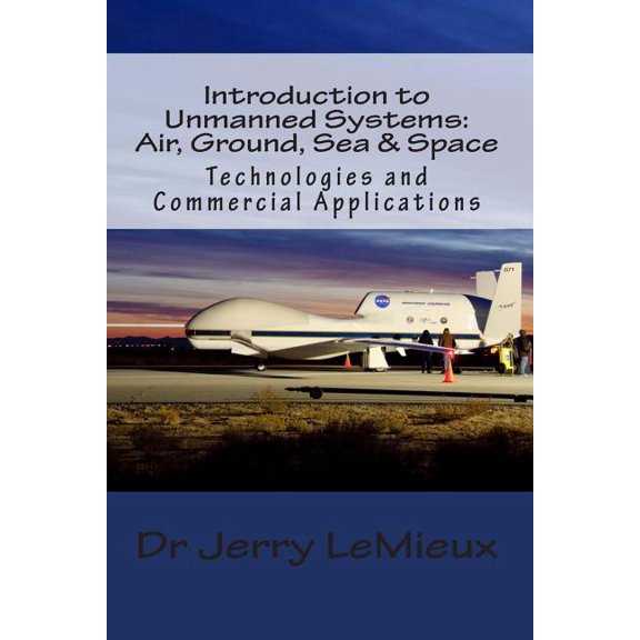 Introduction to Unmanned Systems: Air, Ground, Sea & Space: Technologies and Commercial Applications, (Paperback)