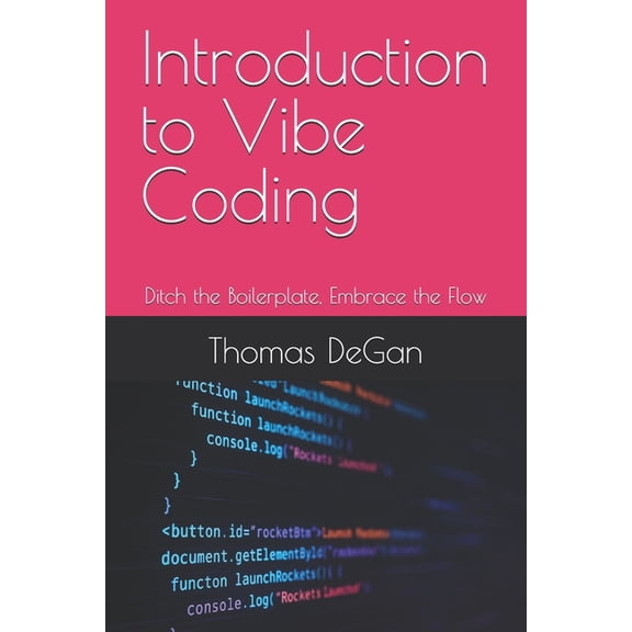 Vibe Coding: From Prompt to Production Introduction to Vibe Coding: Ditch the Boilerplate, Embrace the Flow, Book 2, (Paperback)