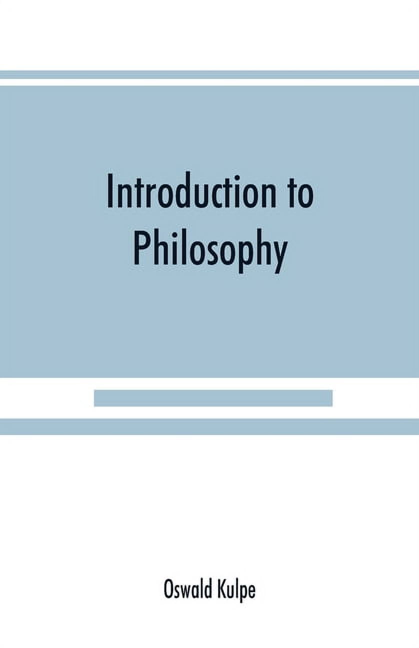 OSWALD KULPE Introduction to philosophy: a handbook for students of psychology, logic, ethics, sthetics and general philosophy, (Paperback)