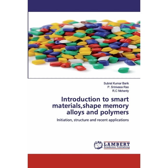 Introduction to smart materials,shape memory alloys and polymers: Initiation, structure and recent applications Paperback 6200540845 9786200540843 Subrat Kumar Barik, P. Srinivasa Rao, R.C Mohanty
