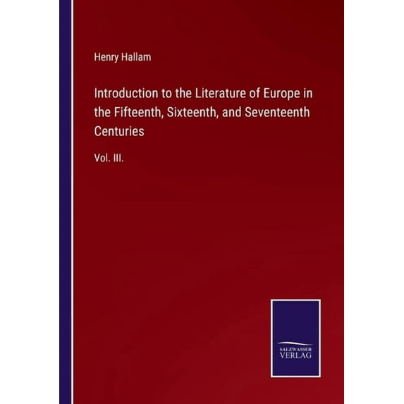 Introduction to the Literature of Europe in the Fifteenth, Sixteenth, and Seventeenth Centuries:Vol. III.