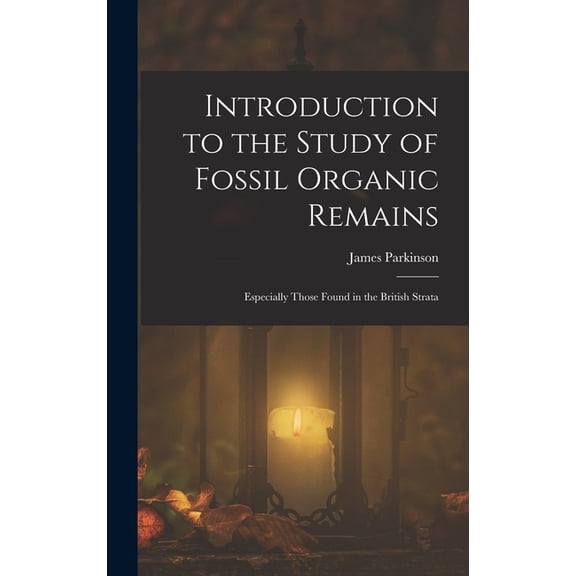 Introduction to the Study of Fossil Organic Remains; Especially Those Found in the British Strata (Hardcover)