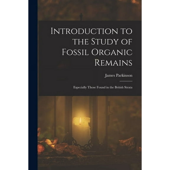 Introduction to the Study of Fossil Organic Remains; Especially Those Found in the British Strata (Paperback)
