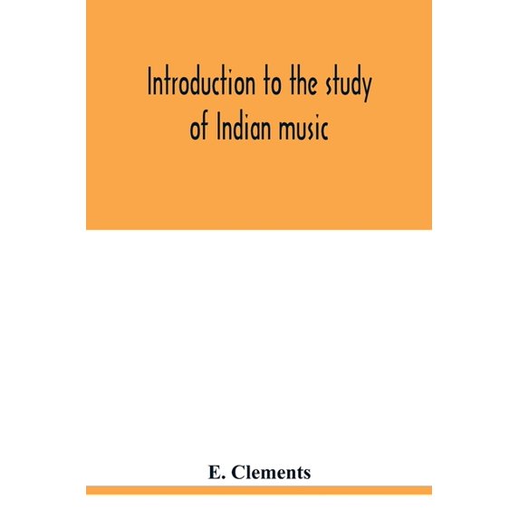 Introduction to the study of Indian music: an attempt to reconcile modern Hindustani music with ancient musical theory a, (Paperback)