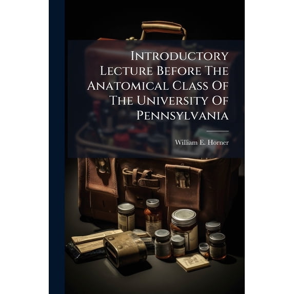 Introductory Lecture Before The Anatomical Class Of The University Of Pennsylvania : Delivered October. 17, 1848 (Paperback)