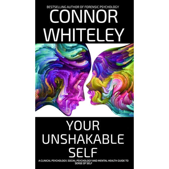 Introductory Your Unshakable Self: A Clinical Psychology, Social Psychology and Mental Health Guide to Sense of Self, (Hardcover)
