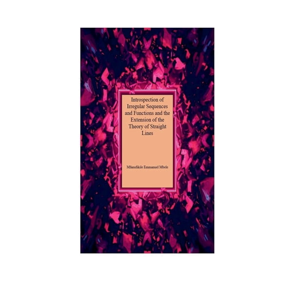 Introspection of Irregular Sequences and Functions and the Extension of the Theory of Straight Lines, (Paperback)