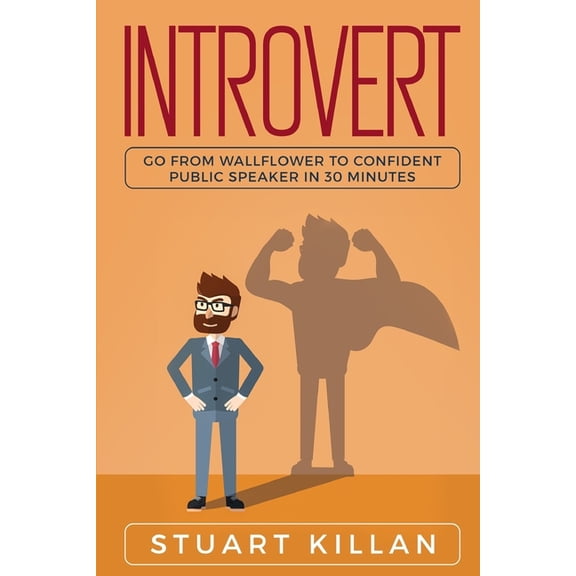 Introvert: Go from Wallflower to Confident Public Speaker in 30 Minutes