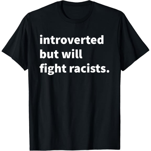 Introverted But Will Fight Racists - Anti Racism T-Shirt100% cotton