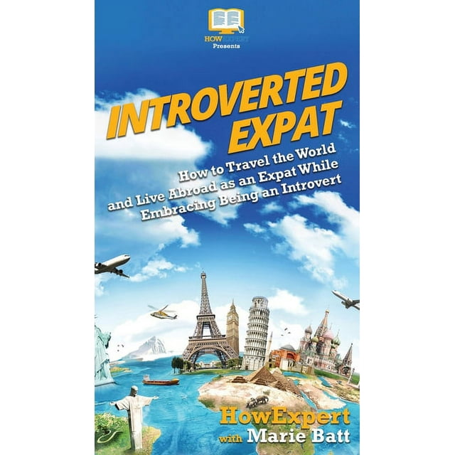 Introverted Expat: How to Travel the World and Live Abroad as an Expat While Embracing Being an Introvert (Hardcover)