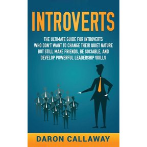 Introverts: The Ultimate Guide for Introverts Who Don't Want to Change their Quiet Nature but Still Make Friends, Be Soc, (Hardcover)