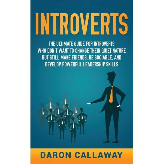 Introverts: The Ultimate Guide for Introverts Who Don't Want to Change their Quiet Nature but Still Make Friends, Be Soc, (Hardcover)