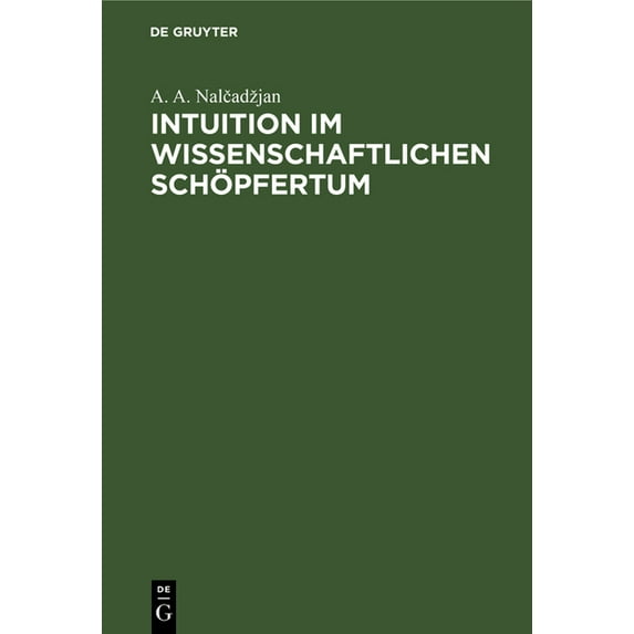 Intuition Im Wissenschaftlichen Schöpfertum: Psychologische Und Philosophische Probleme Der Intuitiven Erkenntnis, (Hardcover)