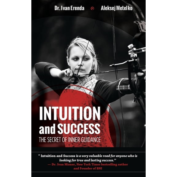 Intuition and Success: The Secret of Inner Guidance: How successful people use their sixth sense or gut feeling to achie, (Paperback)