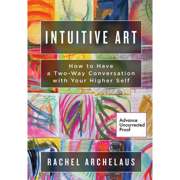 Intuitive Art: How to Have a Two-Way Conversation with Your Higher Self, (Paperback)