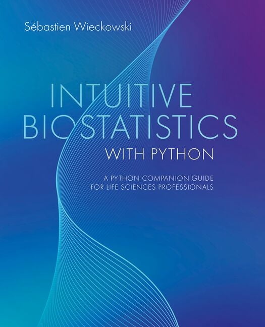 Intuitive Biostatistics with Python: A Python Companion Guide for Life ...