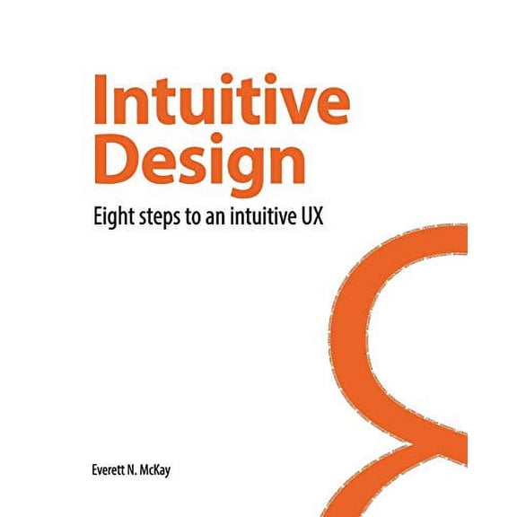 Intuitive Design: Eight Steps to an Intuitive UX Paperback 0999612557 9780999612552 Everett N McKay