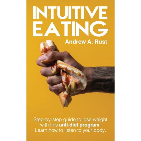 Intuitive Eating: Step-by-Step Guide to Lose Weight With This Anti-Diet Program. Learn How To Listen Your Body., (Paperback)
