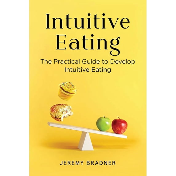 Intuitive Eating: The Practical Guide to Develop Intuitive Eating, (Paperback)