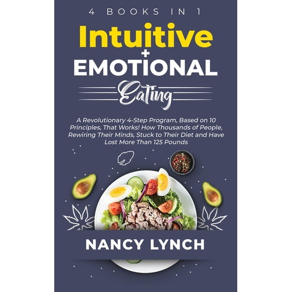 Intuitive + Emotional Eating: 4 Books in 1: A Revolutionary Program, Based on 10 Principles, That Works! How Thousands o