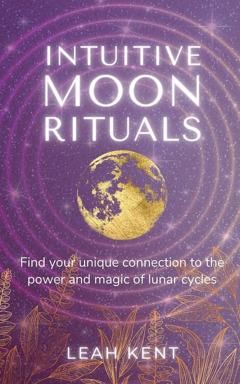 Intuitive Rituals Intuitive Moon Rituals: Find your unique connection to the power and ...