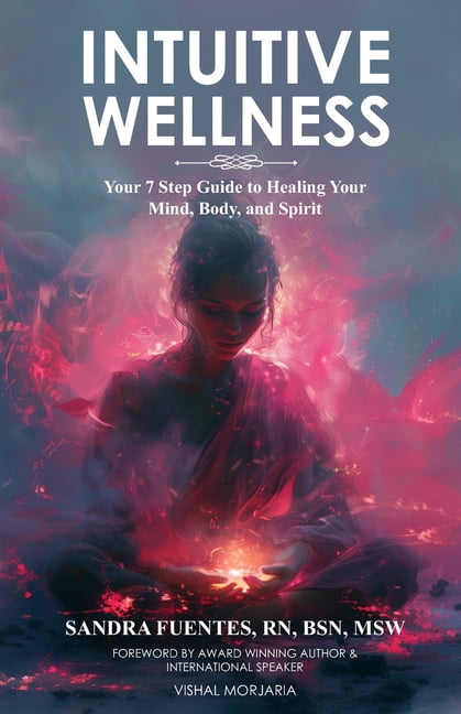 Intuitive Wellness: Your 7 Step Guide to Healing Your Mind, Body, and Spirit, (Paperback)
