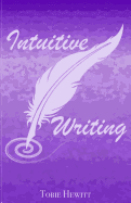 Intuitive Writing : Using Writing As a Tool for Discovery and ...