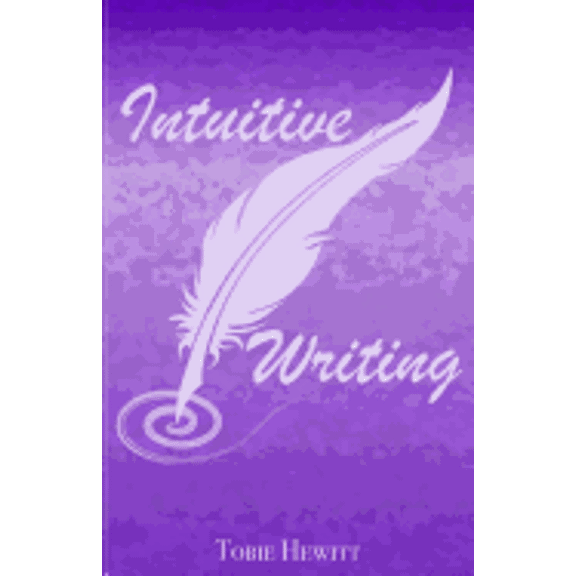 Intuitive Writing : Using Writing As a Tool for Discovery and Expression