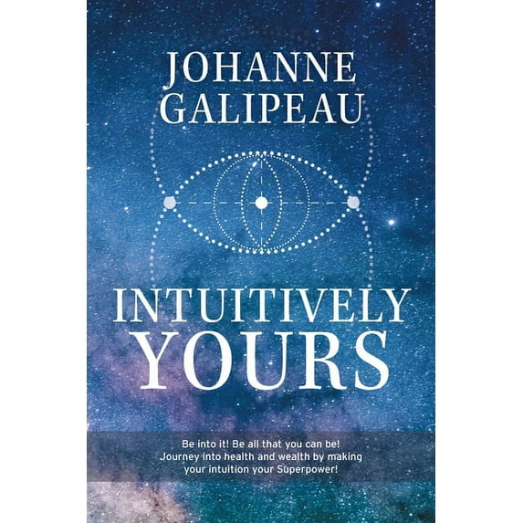 Intuitively Yours: Be into it! Be all that you can be! Journey into health and wealth by making your intuition your Supe, (Paperback)