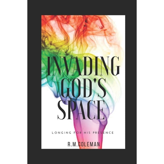 Invading God's Space: Longing for His Presence, (Paperback)