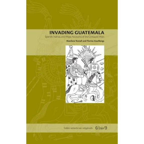 Pre-Owned Invading Guatemala: Spanish, Nahua, and Maya Accounts of the Conquest Wars (Paperback) 0271027584 9780271027586