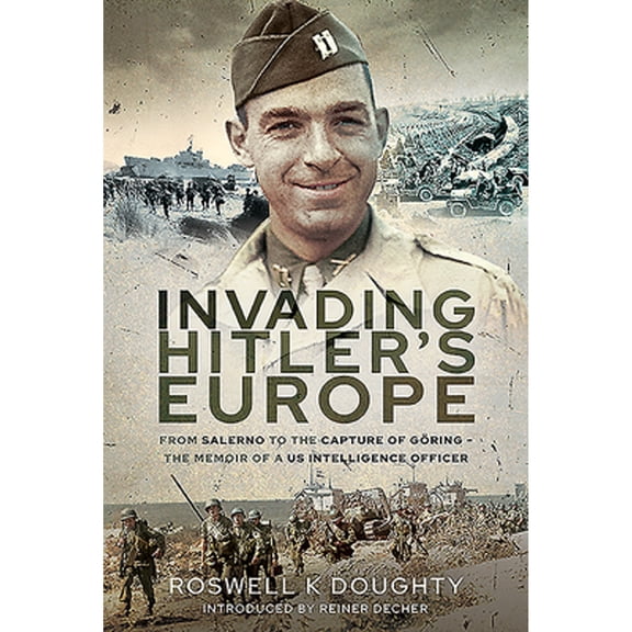 Pre-Owned Invading Hitler's Europe: From Salerno to the Capture of Goring - The Memoir of a US Intelligence (Hardcover) by Roswell K Doughty