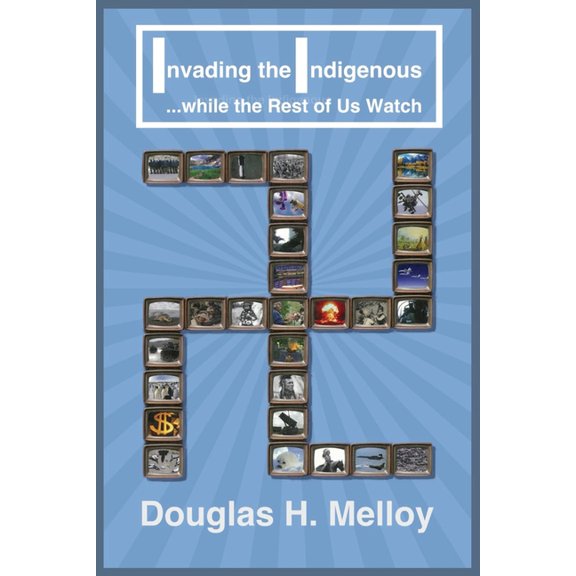Invading the Indigenous ... while the Rest of Us Watch, (Paperback)