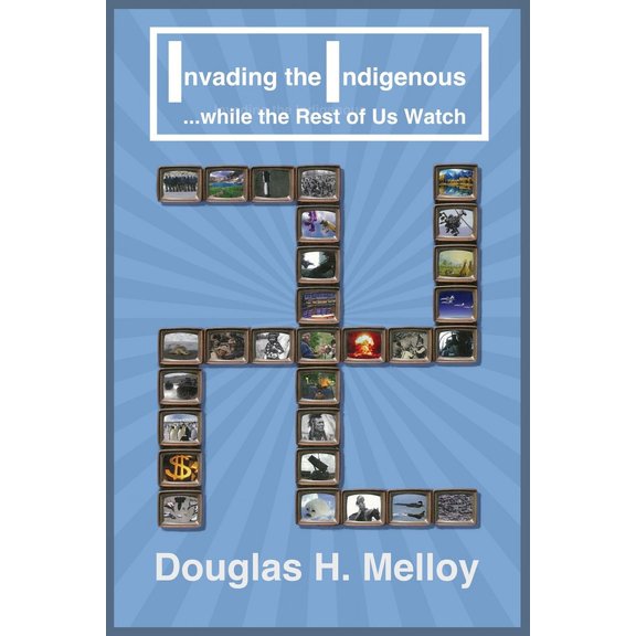 Invading the Indigenous while the Rest of Us Watch, (Paperback)