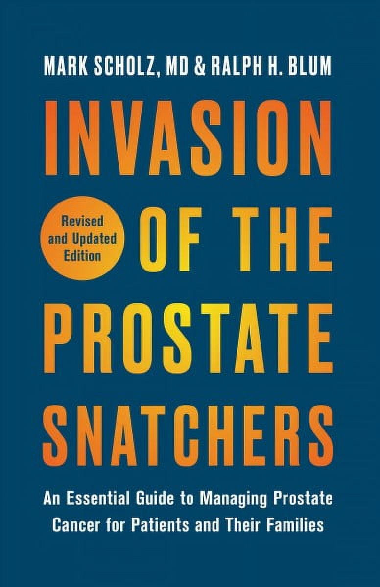 MARK SCHOLZ; RALPH H BLUM Invasion of the Prostate Snatchers: Revised and Updated Edition : An Essential Guide to Managing Prostate Cancer for Patients and Their Families (Paperback)