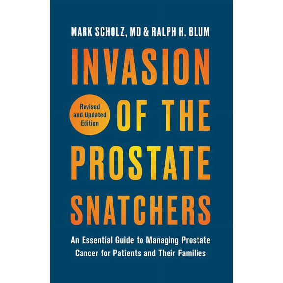 Invasion of the Prostate Snatchers: Revised and Updated Edition: An Essential Guide to Managing Prostate Cancer for Pati, (Paperback)