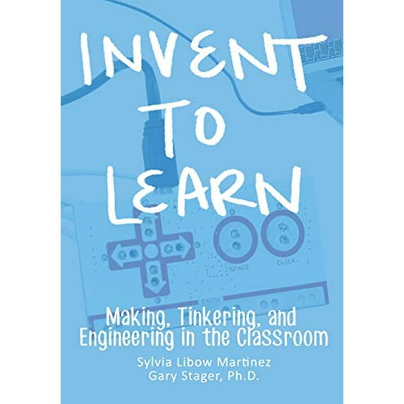 Pre-Owned Invent To Learn: Making, Tinkering, and Engineering in the Classroom (Paperback) 0989151107 9780989151108