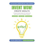 Invent WOW A Proven 3 Step System for Turning Your WOW IDEAS Into Profitable Products, Hardcover